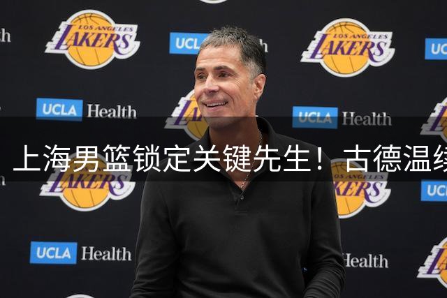 上海男篮锁定关键先生！古德温续约成球队争冠定海神针